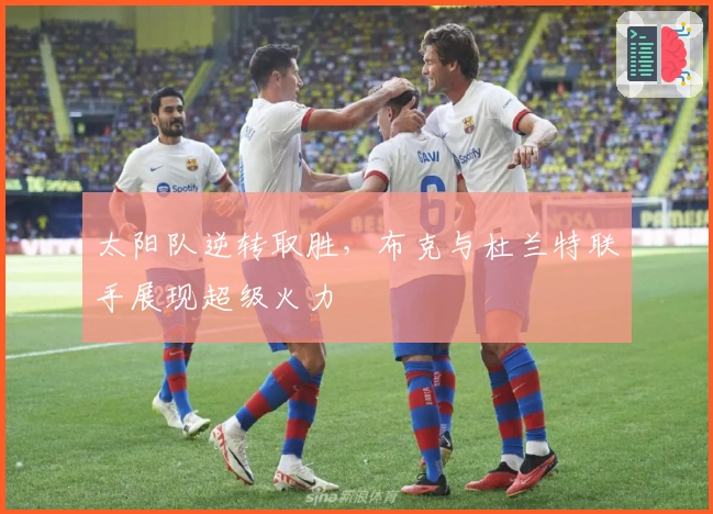 太阳队逆转取胜，布克与杜兰特联手展现超级火力