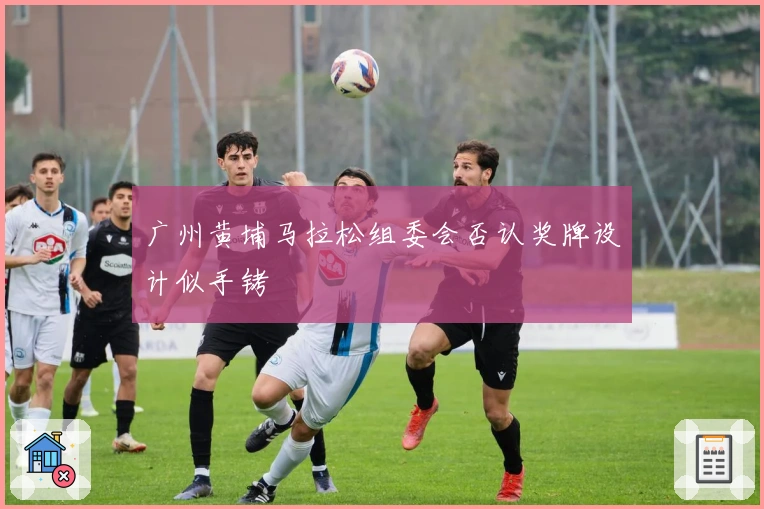 广州黄埔马拉松组委会否认奖牌设计似手铐