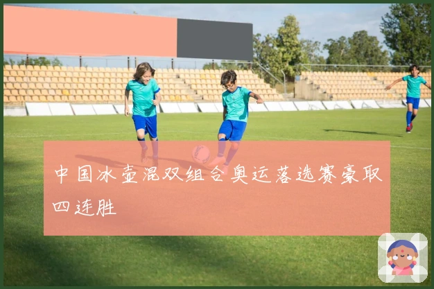 中国冰壶混双组合奥运落选赛豪取四连胜